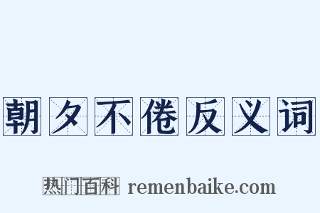 朝夕不倦反义词是什么意思的图片